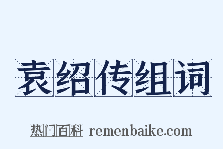 袁绍传组词是什么意思的图片